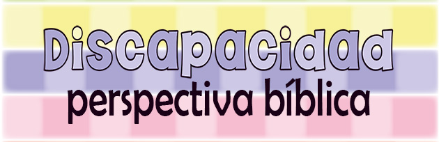 Perspectiva bíblica de la discapacidad Perspectiva bíblica de la discapacidad