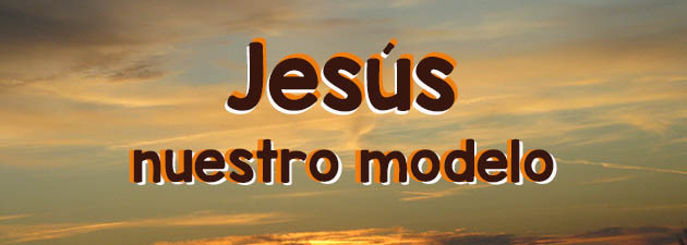 Jesús nuestro modelo